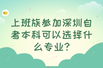 上班族参加深圳自考本科可以选择什么专业?