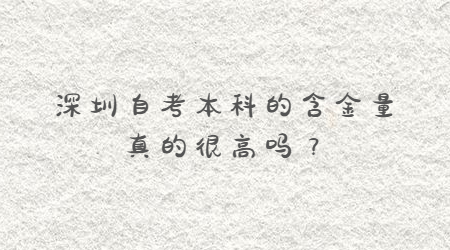 深圳自考本科的含金量真的很高吗？